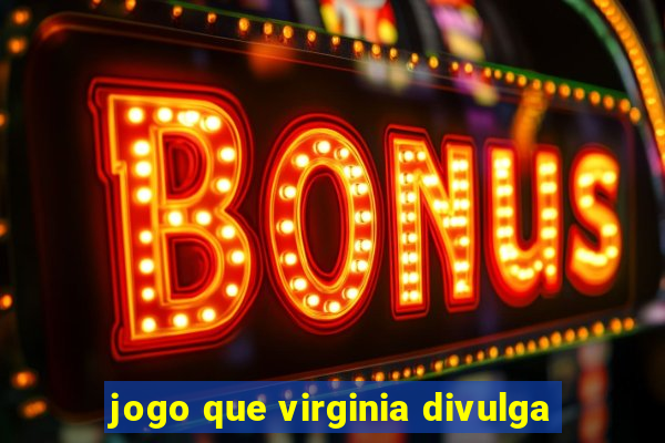 jogo que virginia divulga